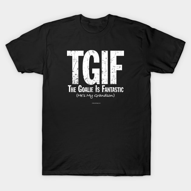 TGIF: The Goalie is Fantastic (Soccer Grandson) T-Shirt by eBrushDesign